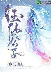 仙武之玉仙公子最新章节列表